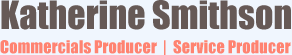 Katherine Smithson - Commercials Producer - Service Producer